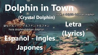 Dolphin in Town Crystal Dolphin  Letra Lyrics EspañolInglesJapones [upl. by Gudrin]