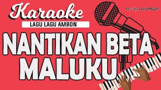 Karaoke Lagu Ambon  NANTIKAN BETA MALUKU  Yopie Latul  Music By Lanno Mbauth [upl. by Doownil239]