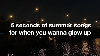 5SOS SONGS FOR WHEN YOU WANT TO GLOW UP  a playlist [upl. by Vi791]