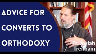 Advice for Converts to Orthodox Christianity  Fr Josiah Trenham [upl. by Beckman]