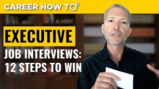 Executive Level Interviews 12 Steps to Win the Job [upl. by Hirsh]