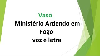 Vaso  Ministério Ardendo em Fogo  voz e letra [upl. by Adnohr]