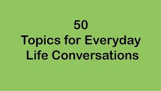 50 Topics for Everyday Life Conversations [upl. by Santana47]