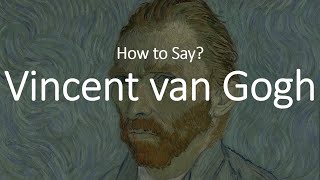 How to Pronounce Vincent Van Gogh CORRECTLY [upl. by Ynoyrb]