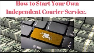 How to Start Your Own Independent Courier Service Today All the Basics [upl. by Gone441]