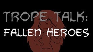 Trope Talk Fallen Heroes [upl. by Trever]