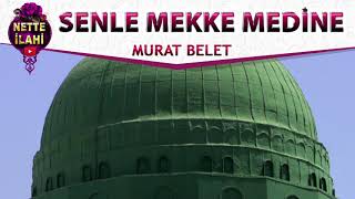 Senle Mekke Medine İlahisi  Murat Belet  Nette İlahi [upl. by Blaseio946]