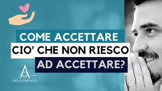 Come accettare ciò che non riesco ad accettare [upl. by Kipper349]