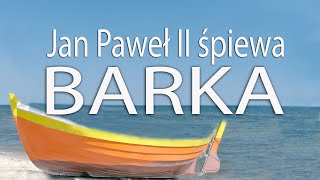 BARKA  wyk Jan Paweł II Pan kiedyś stanął nad brzegiem  Góralu czy Ci nie żal [upl. by Adaven]